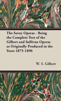The Savoy Operas - Being the Complete Text of the Gilbert and Sullivan Operas as Originally Produced in the Years 1875-1896(English, Hardcover, Gilbert Sir W.S.)