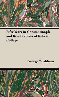 Fifty Years In Constantinople And Recollections Of Robert College(English, Hardcover, Washburn George)