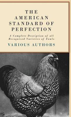 The American Standard Of Perfection - A Complete Desription Of All Recognized Varieties Of Fowls(English, Hardcover, various)