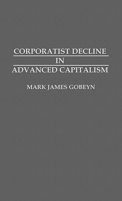 Corporatist Decline in Advanced Capitalism(English, Hardcover, Gobeyn Mark J.)
