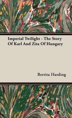 Imperial Twilight - The Story Of Karl And Zita Of Hungary(English, Hardcover, Harding Bertita)