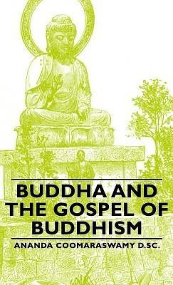 Buddha And The Gospel Of Buddhism(English, Hardcover, Coomaraswamy D.Sc. Ananda)