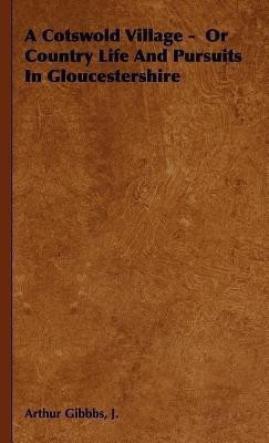 A Cotswold Village - Or Country Life And Pursuits In Gloucestershire(English, Hardcover, Gibbbs J., Arthur)