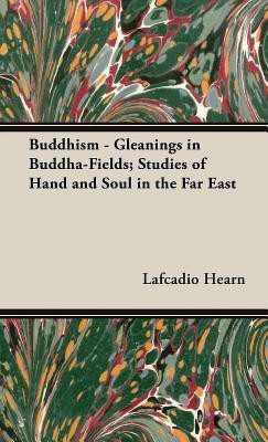 Buddhism - Gleanings in Buddha-Fields; Studies of Hand and Soul in the Far East(English, Hardcover, Hearn Lafcadio)
