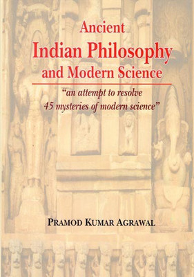 Ancient Indian Philosophy and Modern Science: An attempt to resolve 45 mysteries of modern science(English, Hardcover, Pramod Kumar Agrawal)