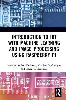Introduction to IoT with Machine Learning and Image Processing using Raspberry Pi(English, Hardcover, Kulkarni Shrirang Ambaji)