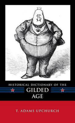 Historical Dictionary of the Gilded Age(English, Electronic book text, Upchurch Thomas Adams)
