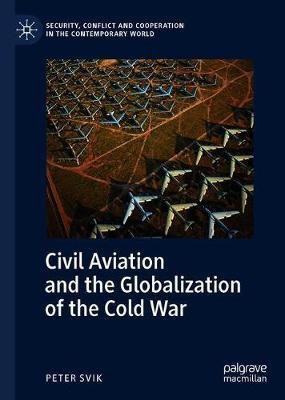Civil Aviation and the Globalization of the Cold War(English, Hardcover, Svik Peter)
