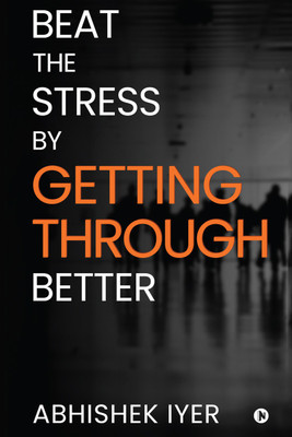 Beat the stress by Getting Through better(English, Paperback, Abhishek Iyer)