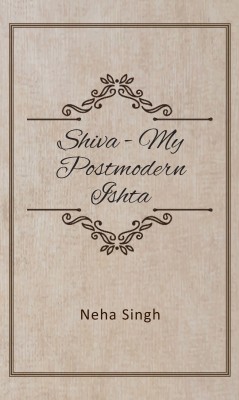 Shiva: My Postmodern Ishta - The relevance of piety today(English, Paperback, Neha Singh)