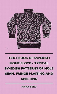 Text Book Of Swedish Home Sloyd - Typical Swedish Patterns Of Hole Seam, Fringe Plaiting And Knitting(English, Hardcover, Berg Anna)