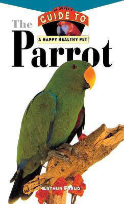The Parrot  - An Owner's Guide to a Happy Healthy Pet(English, Paperback, Freud Arthur)