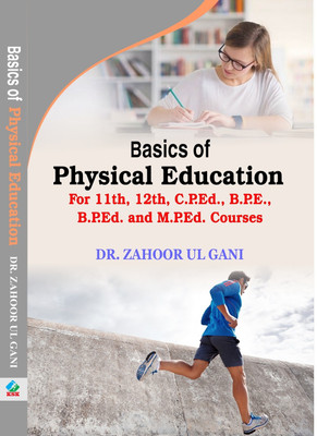 Basics of Physical Education (For class 11th, 12th, C.P.Ed, B.P.Ed., M.P.Ed Courses)(Paperback, Dr. Zahoor Ul Gani)
