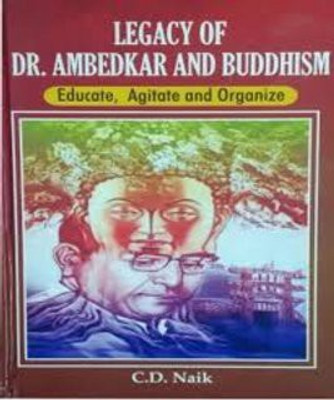 Legacy of DR. Ambedkar and Buddhism: Educate Agitate and Organize(Hardcover, C.D. Naik)