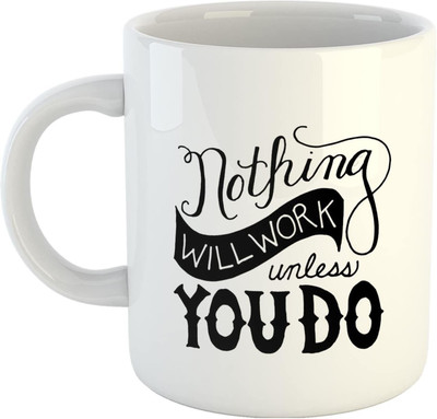 RS CASE Nothing Will Work Unless You Do- Quote Printed Ceramic Coffee- Perefect Gift for Your Friends/Sister/Brother Ceramic Coffee Mug(325 ml)