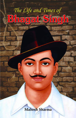 The Life and Times of Bhagat Singh  - Best Books to read Freedom Fighter Bhagat Singh 1 Edition(English, Book, Sharma Mahesh)