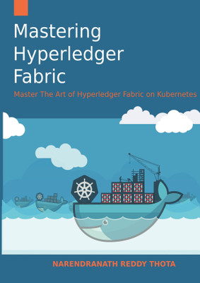 Mastering Hyperledger Fabric  - Master The Art of Hyperledger Fabric on docker, docker swarm and Kubernetes(Paperback, Narendranath Reddy Thota)