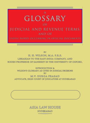 A Glossary of Judicial and Revenue Terms, and of Useful Words occurring in Official Documents relating to the Administration of the Government of British India ....(Hardcover, H. H. Wilson)