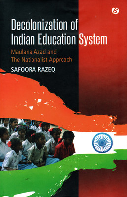 Decolonization Of Indian Education System Maulana Azad And The Nationalist Approach(Paperback, Safoora Razeq)