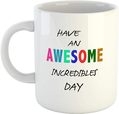 RS CASE Have an Awesome Incredible Day Printed Coffee- White Gift for Him/Her Ceramic Coffee Mug(325 ml)