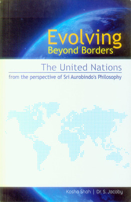 Evolving Beyond Borders the United Nations from the Perspective of Sri Aurobindo's Philosophy(English, Paperback, Shah Kosha)