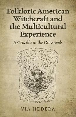 Folkloric American Witchcraft and the Multicultu - A Crucible at the Crossroads(English, Paperback, Hedera Via)