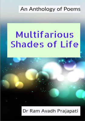 Multifarious Shades of Life: An Anthology of Poems(Paperback, Dr Ram Avadh Prajapati)