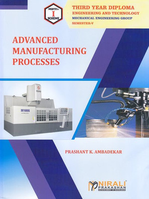 ADVANCED MANUFACTURING PROCESSES - For Diploma in Mechanical Engineering - As per MSBTE's I Scheme Syllabus - Third Year (TY) Semester 5 (V)(Paperback, Prashant K. Ambadekar)