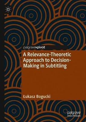 A Relevance-Theoretic Approach to Decision-Making in Subtitling(English, Hardcover, Bogucki Lukasz)