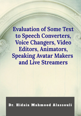 Evaluation of Some Text to Speech Converters, Voice Changers, Video Editors, Animators, Speaking Avatar Makers and Live Streamers(English, Paperback, Dr. Hidaia Mahmood Alassouli)