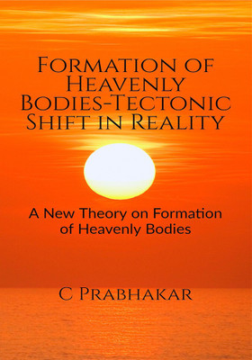 Formation of Heavenly Bodies-Tectonic Shift in Reality(English, Paperback, C Prabhakar)