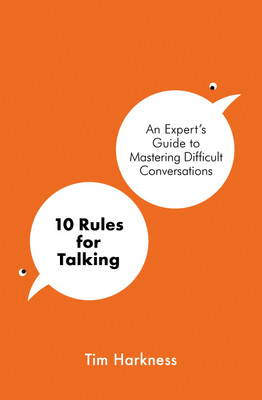 10 Rules for Talking : An Expert's Guide to Mastering Difficult Conversations(Paperback, Tim Harkness)