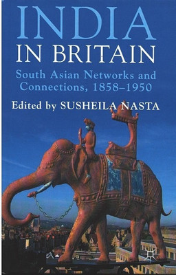 India in Britain: South Asian Networks and Connections, 1858-1950(Hardcover, Susheila Nasta (Ed.))