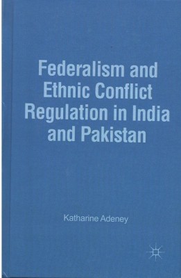 Federalism and Ethnic Conflict Regulation in India and Pakistan(Hardcover, Katharine Adeney)