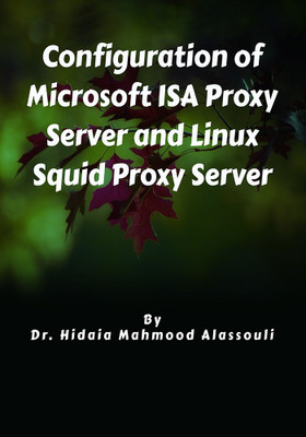 Configuration of Microsoft ISA Proxy Server and Linux Squid Proxy Server(English, Paperback, Dr. Hidaia Mahmood Alassouli)