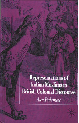 Representations of Indian Muslims in British Colonial Discourse(Hardcover, Alex Padamsee)