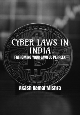 CYBER LAWS IN INDIA - FATHOMING YOUR LAWFUL PERPLEX(English, Paperback, Akash Kamal Mishra)