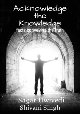 Acknowledge the Knowledge...(English, Paperback, Sagar Dwivedi, amp, Shivani Singh)