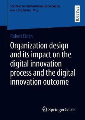 Organization design and its impact on the digital innovation process and the digital innovation outcome(English, Paperback, Eirich Robert)
