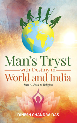 Man’s Tryst with Destiny in World and India: Part-A :Food to Religion(Paperback, Dinesh Chandra Das)