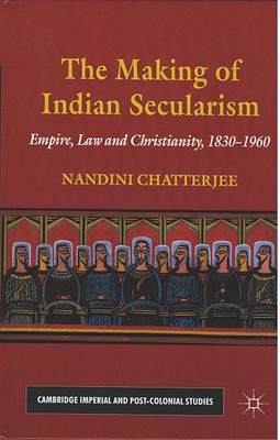 The Making of Indian Secularism: Empire, Law and Christianity 1830-1960(Hardcover, Nandini Chatterjee)