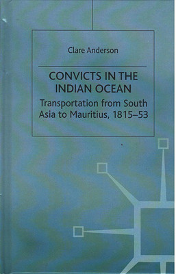 Convicts in the Indian Ocean: Transportation from South Asia to Mauritius , 1815-53(Hardcover, Clare Anderson)