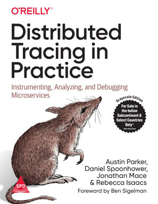 Distributed Tracing in Practice: Instrumenting, Analyzing, and Debugging Microservices (Greyscale Indian Edition)(Paperback, Austin Parker, Daniel Spoonhower, Jonathan Mace, Ben Sigelman, Rebecca Isaacs) Distributed Tracing in Practice: Instrumenting, Analyzing, and Debugging Microservices (Greyscale Indian Edition)(Paperback, Austin Parker, Daniel Spoonhower, Jonathan Mace, Ben Sigelman, Rebecca Isaacs)