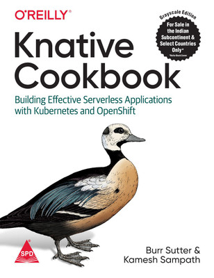 Knative Cookbook: Building Effective Serverless Applications with Kubernetes and OpenShift (Greyscale Indian Edition)(Paperback, Burr Sutter, Kamesh Sampath)
