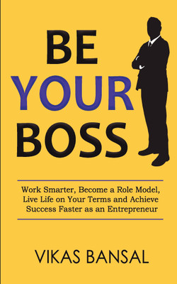 Be Your Boss  - Work Smarter, Become a Role Model, Live Life on Your Terms and Achieve Success Faster as an Entrepreneur(Paperback, Vikas Bansal)