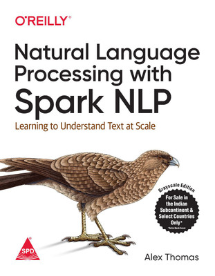 Natural Language Processing with Spark NLP: Learning to Understand Text at Scale (Greyscale Indian Edition)(Paperback, Alex Thomas)