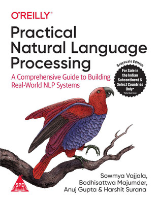 Practical Natural Language Processing: A Comprehensive Guide to Building Real-World NLP Systems (Greyscale Indian Edition) (Paperback, Sowmya Vajjala, Bodhisattwa Majumder, Anuj Gupta, Harshit Surana)(Paperback, Sowmya Vajjala, Bodhisattwa Majumder, Anuj Gupta, Harshit Surana) Practical Natural Language Processing: A Comprehensive Guide to Building Real-World NLP Systems (Greyscale Indian Edition) (Paperback, Sowmya Vajjala, Bodhisattwa Majumder, Anuj Gupta, Harshit Surana)(Paperback, Sowmya Vajjala, Bodhisattwa Majumder, Anuj Gupta, Harshit Surana)