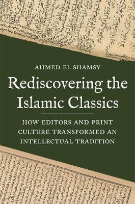 Rediscovering the Islamic Classics(English, Hardcover, El Shamsy Ahmed)