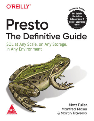 Presto: The Definitive Guide - SQL at Any Scale, on Any Storage, in Any Environment (Greyscale Indian Edition)(Paperback, Matt Fuller, Manfred Moser, Martin Traverso)