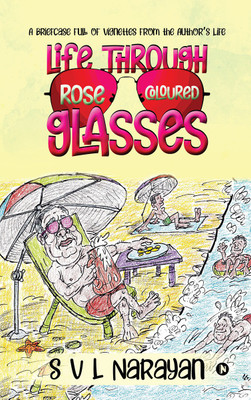 Life Through Rose-Coloured Glasses(English, Paperback, S V L Narayan)